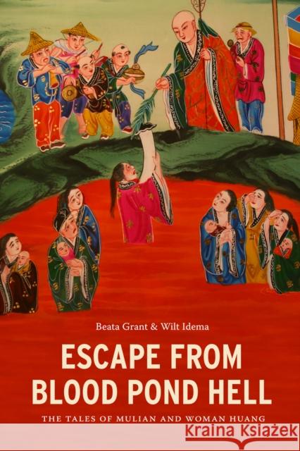Escape from Blood Pond Hell: The Tales of Mulian and Woman Huang Grant, Beata 9780295991207 University of Washington Press