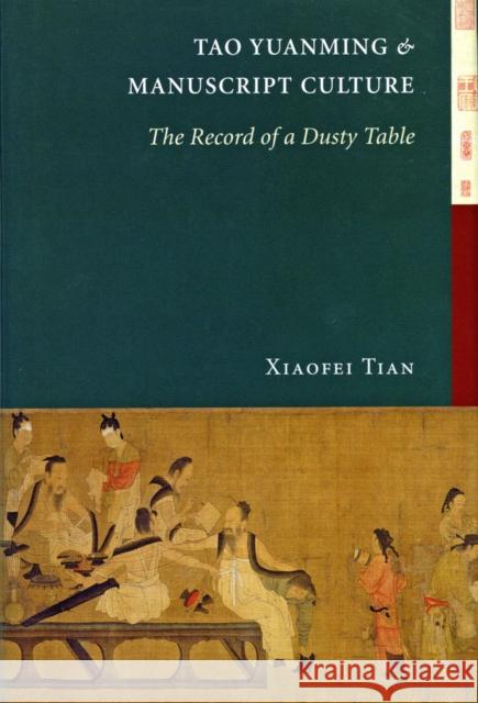 Tao Yuanming and Manuscript Culture: The Record of a Dusty Table Tian, Xiaofei 9780295991344 0