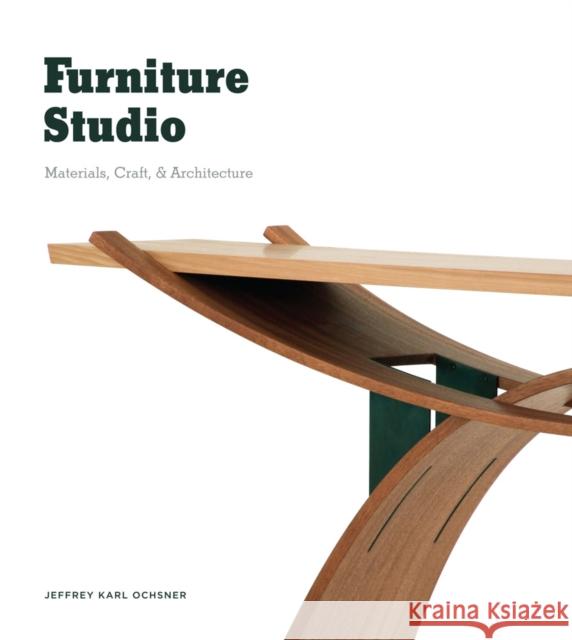 Furniture Studio: Materials, Craft, & Architecture Ochsner, Jeffrey Karl 9780295991559 University of Washington Press