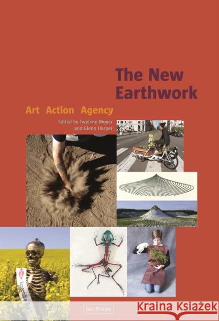 The New Earthwork: Art, Action, Agency Glenn Harper Twylene Moyer 9780295991641 Isc Press