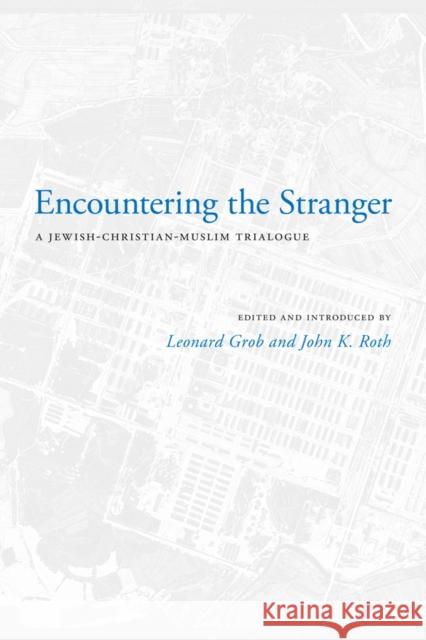 Encountering the Stranger: A Jewish-Christian-Muslim Trialogue Grob, Leonard 9780295992020 University of Washington Press
