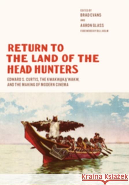 Return to the Land of the Head Hunters: Edward S. Curtis, the Kwakwaka'wakw, and the Making of Modern Cinema Evans, Brad 9780295993447