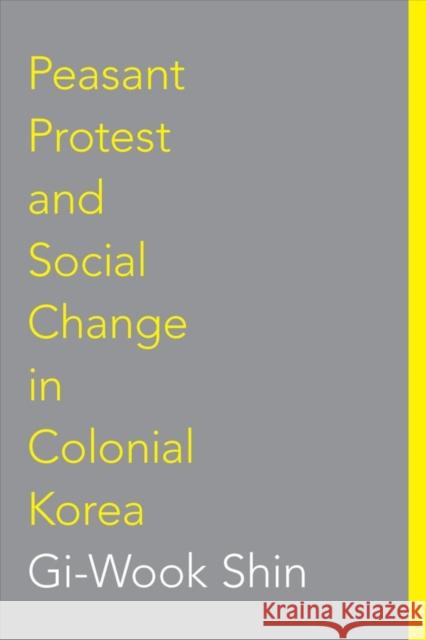 Peasant Protest and Social Change in Colonial Korea Gi-Wook Shin 9780295993805