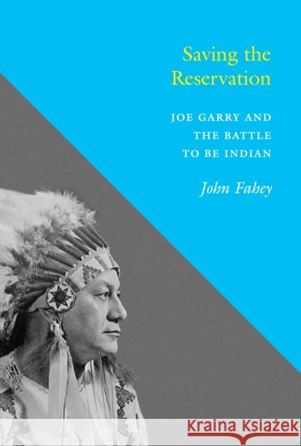 Saving the Reservation: Joe Garry and the Battle to Be Indian John Fahey 9780295995373 University of Washington Press