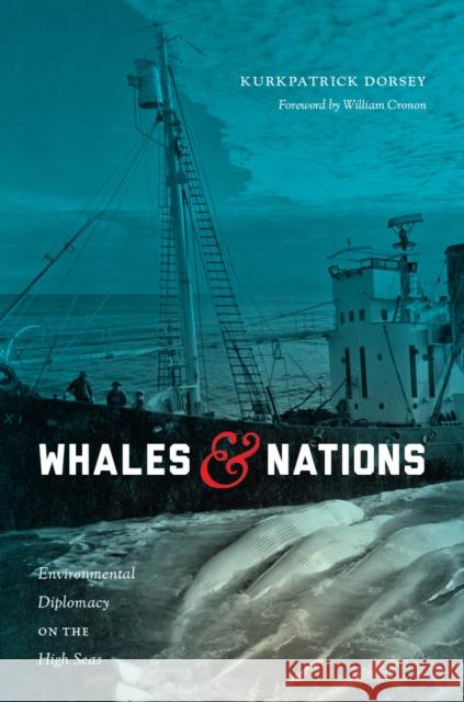 Whales and Nations: Environmental Diplomacy on the High Seas Kurkpatrick Dorsey William Cronon 9780295995595 University of Washington Press