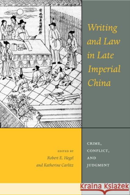 Writing and Law in Late Imperial China: Crime, Conflict, and Judgment Katherine N. Carlitz Robert E. Hegel 9780295996004