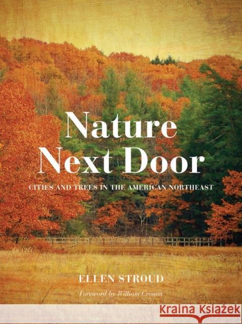 Nature Next Door: Cities and Trees in the American Northeast Ellen Stroud William Cronon 9780295996288 University of Washington Press
