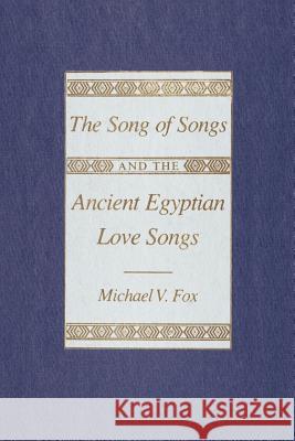 The Song of Songs and the Ancient Egyptian Love Songs Michael V. Fox 9780299100940 University of Wisconsin Press