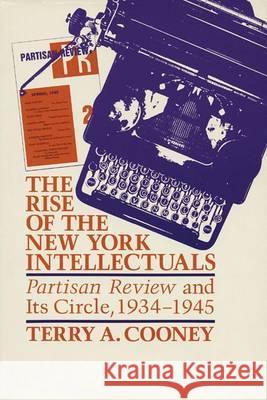 The Rise of the New York Intellectuals: Partisan Review and Its Circle, 1934-1945 Cooney, Terry A. 9780299107147 University of Wisconsin Press
