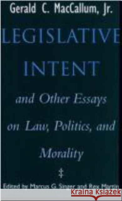 Legislative Intent and Other Essays on Politics, Law, and Morality MacCallum, Gerald C. 9780299138608 University of Wisconsin Press