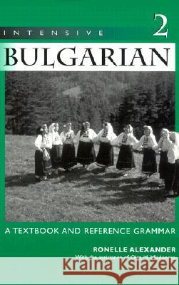 Intensive Bulgarian: A Textbook and Reference Grammar, Volume 2 Alexander, Ronelle 9780299167547 University of Wisconsin Press