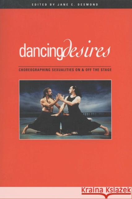 Dancing Desires: Choreographing Sexualities on and Off the Stage Desmond, Jane C. 9780299170547 University of Wisconsin Press