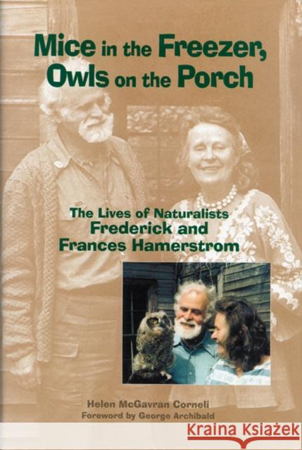Mice in the Freezer, Owls on the Porch: The Lives of Naturalists Frederick and Francis Hamerstrom Corneli, Helen McGavran 9780299180942 University of Wisconsin Press