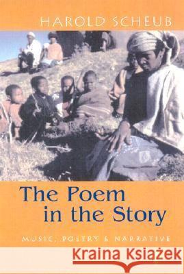 Poem in the Story: Music, Poetry, and Narrative Harold Scheub 9780299182144 University of Wisconsin Press