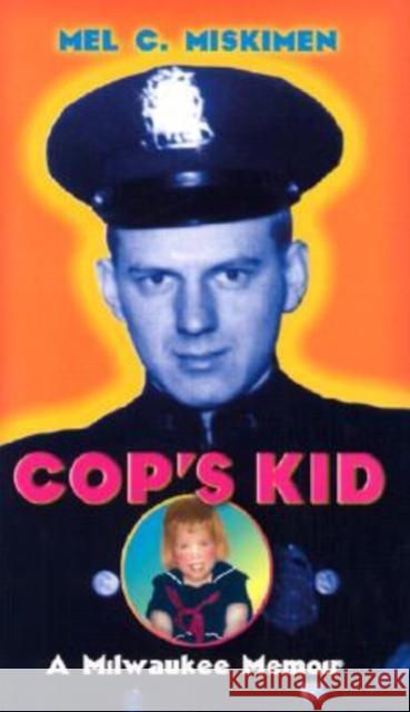Cop's Kid: A Milwaukee Memoir Miskimen, Mel C. 9780299188801 University of Wisconsin Press