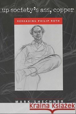 Up Society's Ass, Copper: Rereading Philip Roth Shechner, Mark 9780299193546