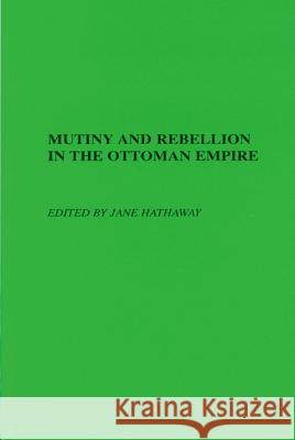 Mutiny and Rebellion in the Ottoman Empire Jane Hathaway Lane Hathaway 9780299199746 University of Wisconsin Press