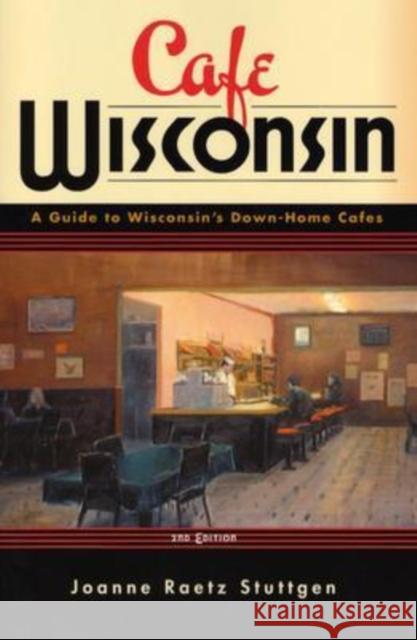 Cafe Wisconsin: A Guide to Wisconsin's Down-Home Cafes Stuttgen, Joanne Raetz 9780299201142 University of Wisconsin Press
