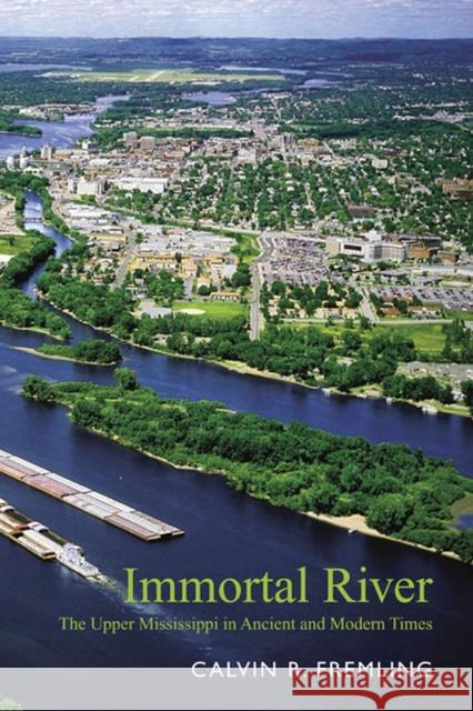 Immortal River: The Upper Mississippi in Ancient and Modern Times Fremling, Calvin R. 9780299202941 University of Wisconsin Press