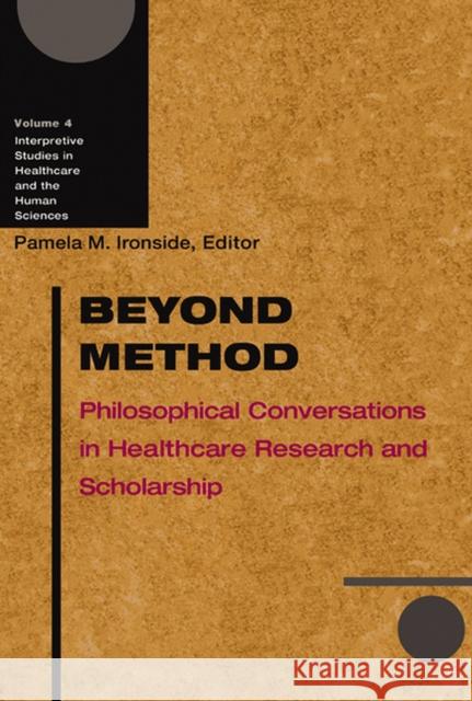Beyond Method: Philosophical Conversations in Healthcare Research and Scholarship Ironside, Pamela M. 9780299208240 University of Wisconsin Press