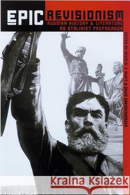 Epic Revisionism: Russian History and Literature as Stalinist Propaganda Platt, Kevin M. F. 9780299215040 University of Wisconsin Press
