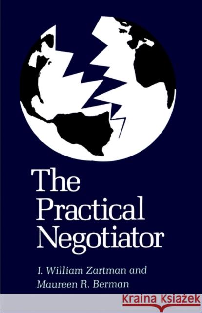 The Practical Negotiator I. William Zartman Maureen Burman Maureen R. Berman 9780300030976 Yale University Press