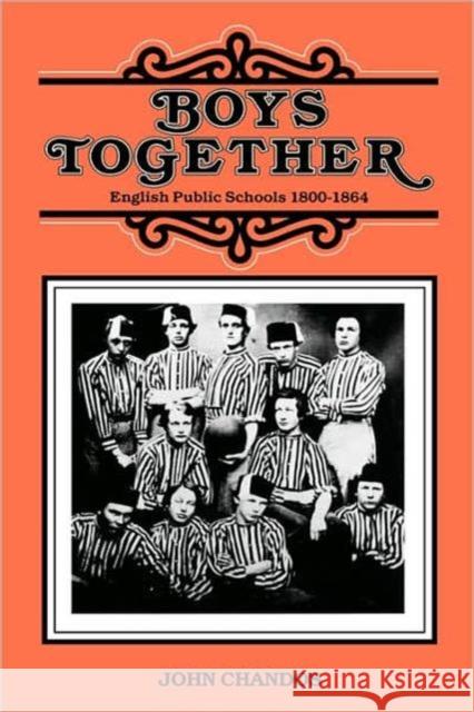 Boys Together: English Public Schools 1800-1864 Chandos, John 9780300032154 Yale University Press