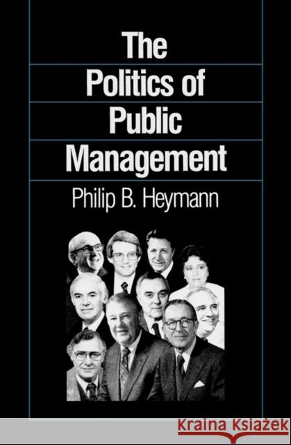 The Politics of Public Management Philip B. Heymann 9780300042917 Yale University Press