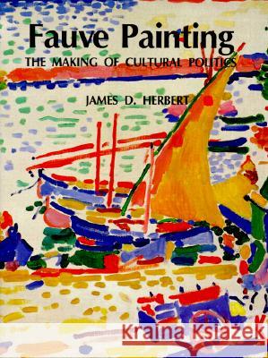 Fauve Painting: The Making of Cultural Politics James D. Herbert 9780300050684