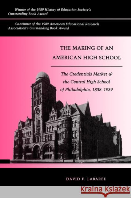 The Making of an American High School: The Credentials Market and the Central High School of Philadelphia, 1838-1939 Labaree, David F. 9780300054699 Yale University Press