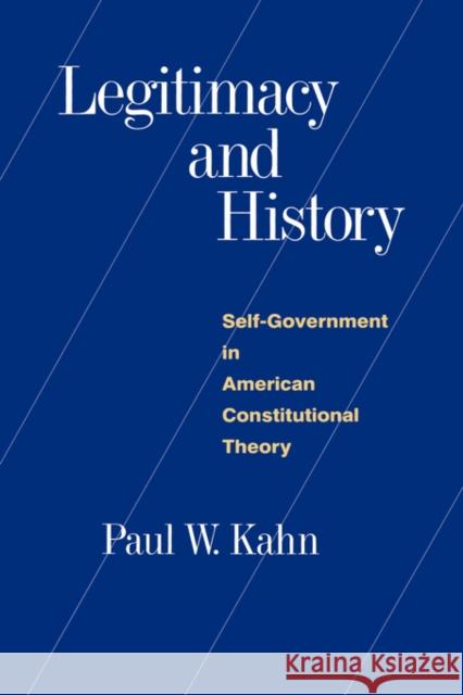 Legitimacy and History: Self-Government in American Constitutional Theory Kahn, Paul W. 9780300054996 Yale University Press