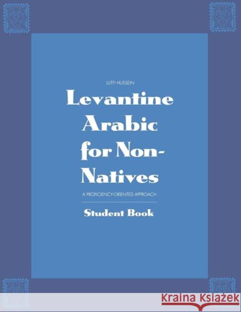 Levantine Arabic for Non-Natives: A Proficiency-Oriented Approach: Student Book Hussein, Lutfi 9780300056341 Yale University Press