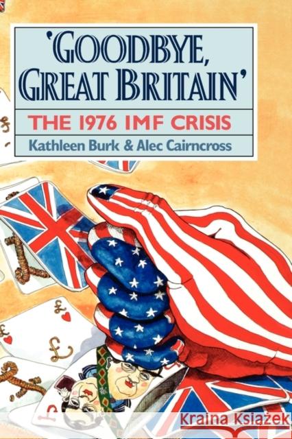 Goodbye, Great Britain: The 1976 IMF Crisis Burk, Kathleen 9780300057287 Yale University Press