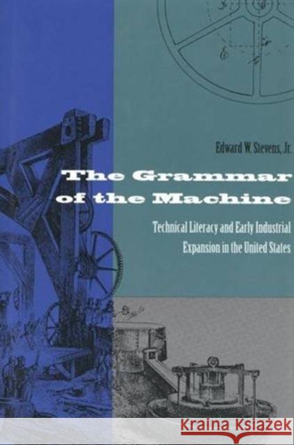 Grammar of the Machine: Technical Literacy and Early Industrial Expansion in the United States Stevens, Edward 9780300061062 Yale University Press
