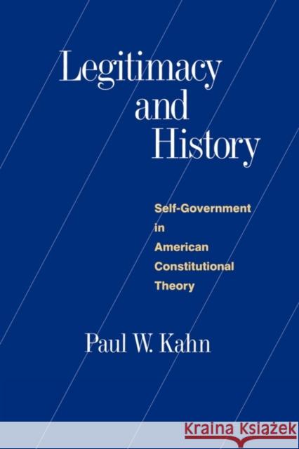 Legitimacy and History: Self-Government in American Constitutional Theory Kahn, Paul W. 9780300063073 Yale University Press