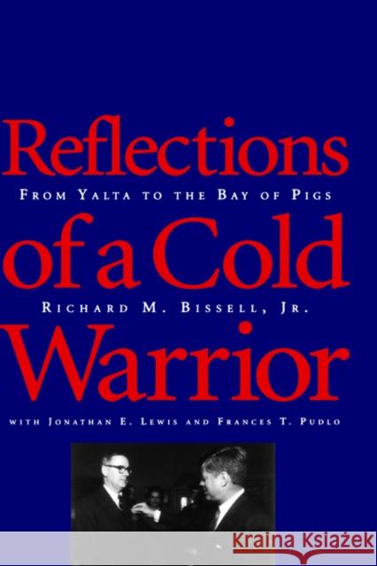 Reflections of a Cold Warrior: From Yalta to the Bay of Pigs Bissell, Richard M. 9780300064308 Yale University Press