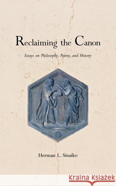 Reclaiming the Canon: Essays on Philosophy, Poetry, and History Herman L. Sinaiko Joel Beck 9780300065299 Yale University Press