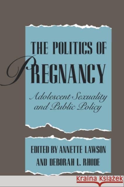 The Politics of Pregnancy: Adolescent Sexuality and Public Policy Lawson, Annette 9780300065480 Yale University Press