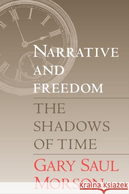 Narrative and Freedom: The Shadows of Time Morson, Gary Saul 9780300068757