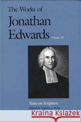 The Works of Jonathan Edwards, Vol. 15: Volume 15: Notes on Scripture Edwards, Jonathan 9780300071986 Yale University Press