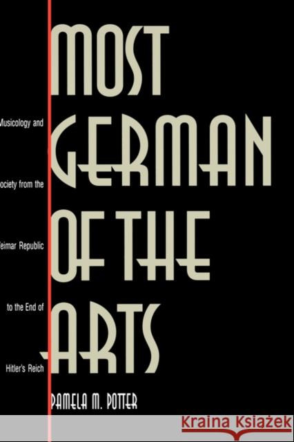 Most German of the Arts: Musicology and Society from the Weimar Republic to the End of Hitlers Reich Potter, Pamela M. 9780300072280