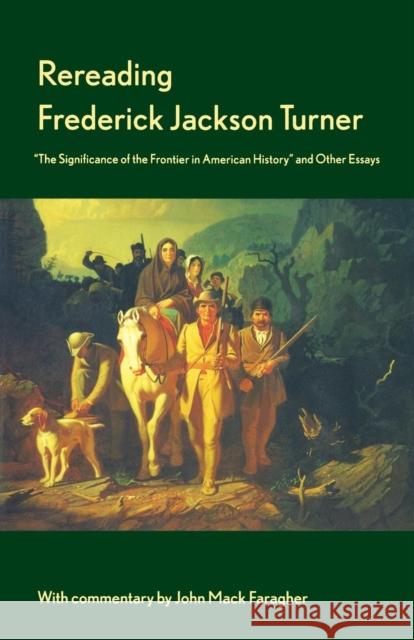 Rereading Frederick Jackson Turner: The Significance of the Frontier in American History and Other Essays Turner, Frederick Jackson 9780300075939 Yale University Press