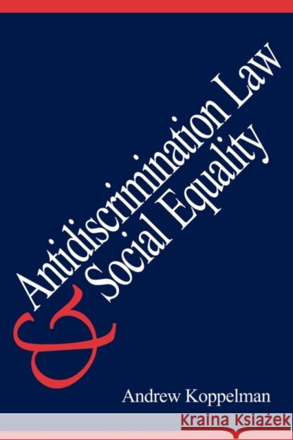 Antidiscrimination Law and Social Equality Andrew Koppelman 9780300077254 Yale University Press