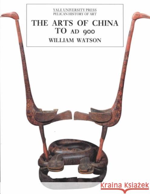 The Arts of China to A.D. 900 William Watson 9780300082845 Yale University Press