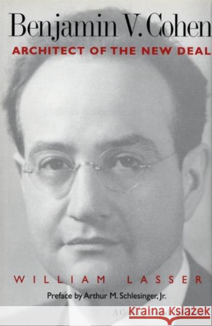 Benjamin V. Cohen: Architect of the New Deal William Lasser Arthur Meier, Jr. Schlesinger 9780300088793
