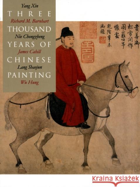 Three Thousand Years of Chinese Painting Richard M. Barnhart Yang Xin Nie Chongzheng 9780300094473 Yale University Press