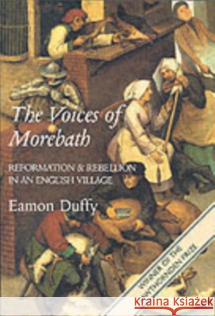 The Voices of Morebath: Reformation and Rebellion in an English Village Duffy, Eamon 9780300098259 0