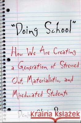 Doing School: How We Are Creating a Generation of Stressed Out, Materialistic, and Miseducated Students Denise Clark Pope 9780300098334 Yale University Press