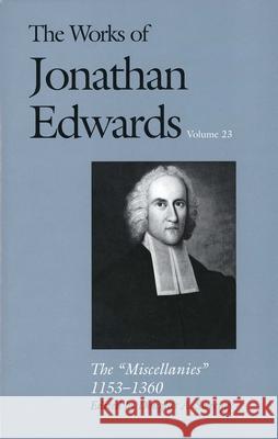 The Works of Jonathan Edwards, Vol. 23: Vol. 23: The Miscellanies, 1153-1360 Sweeney, Douglas A. 9780300101027 Yale University Press