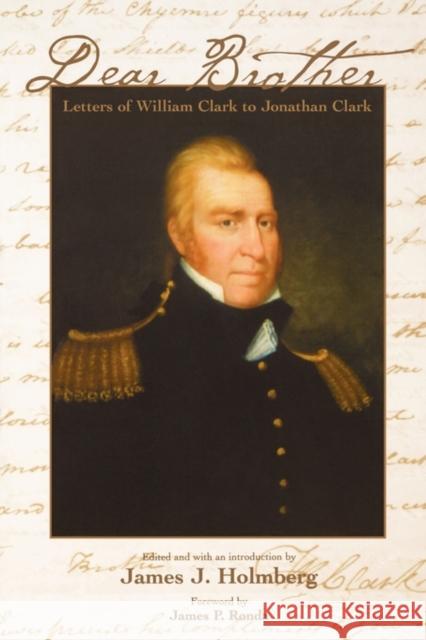 Dear Brother: Letters of William Clark to Jonathan Clark Clark, William 9780300101065